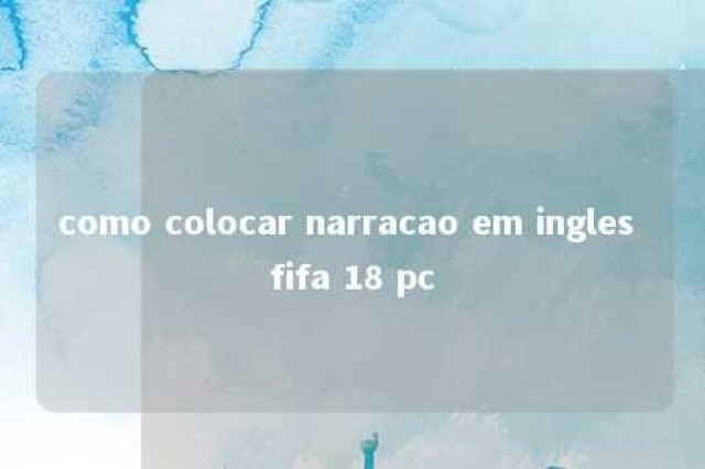 como colocar narracao em ingles fifa 18 pc 