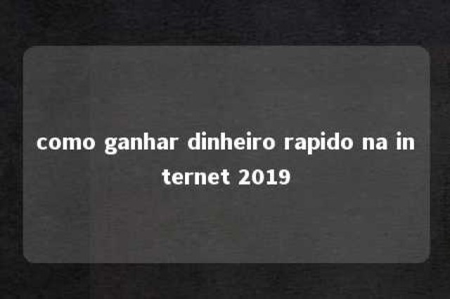 como ganhar dinheiro rapido na internet 2019 