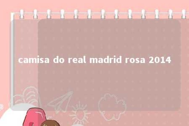 camisa do real madrid rosa 2014 