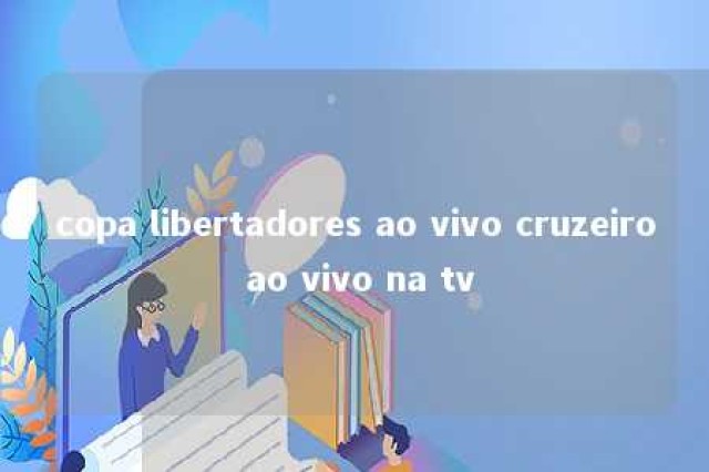 copa libertadores ao vivo cruzeiro ao vivo na tv 