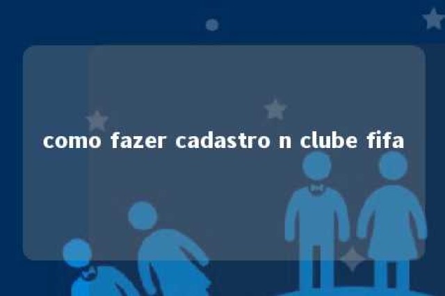 como fazer cadastro n clube fifa 