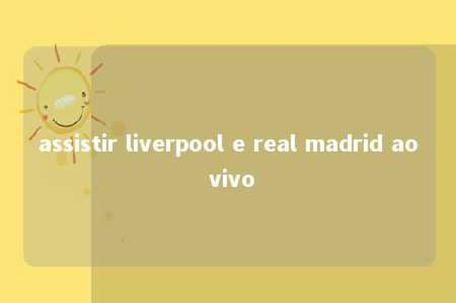 assistir liverpool e real madrid ao vivo 