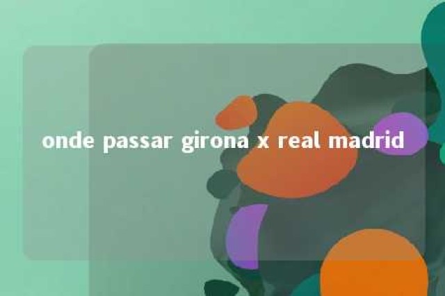 onde passar girona x real madrid 