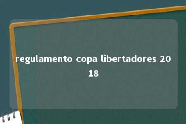 regulamento copa libertadores 2018 