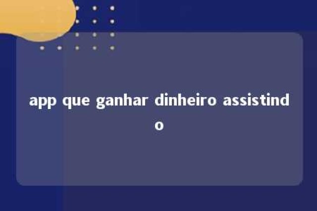 app que ganhar dinheiro assistindo 