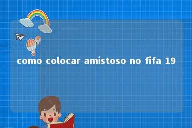 como colocar amistoso no fifa 19 