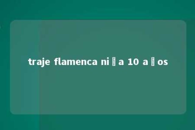 traje flamenca niña 10 años 