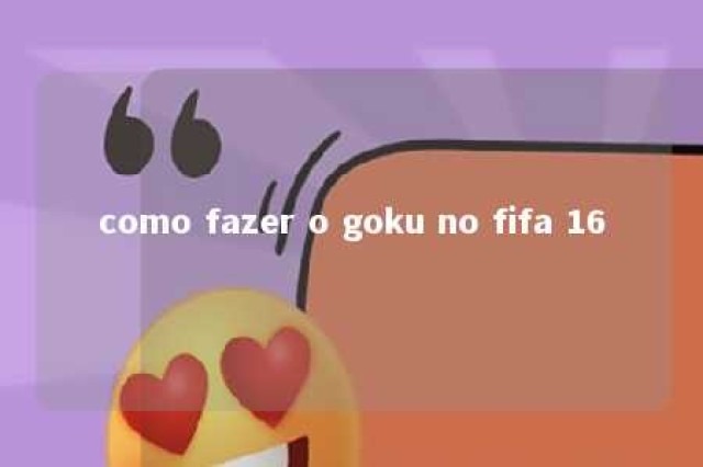 como fazer o goku no fifa 16 