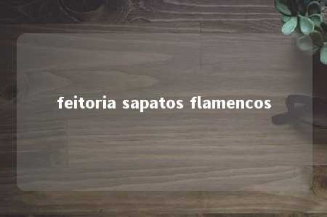 feitoria sapatos flamencos 