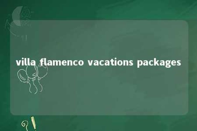 villa flamenco vacations packages 