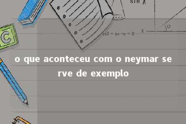 o que aconteceu com o neymar serve de exemplo 