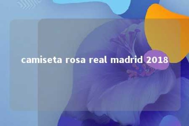 camiseta rosa real madrid 2018 