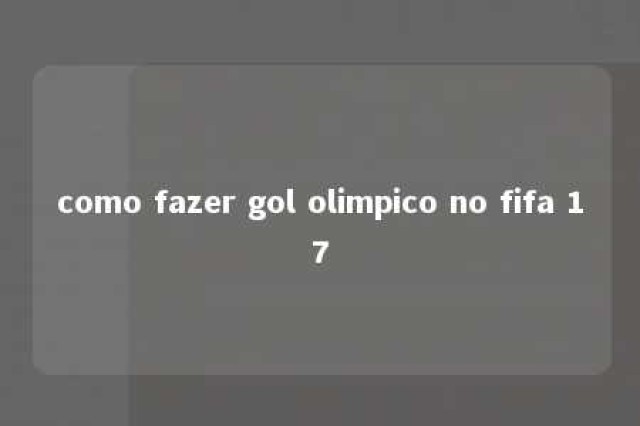 como fazer gol olimpico no fifa 17 