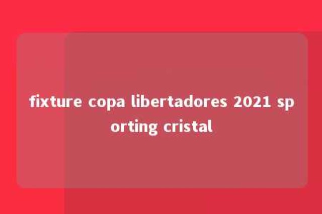 fixture copa libertadores 2021 sporting cristal 