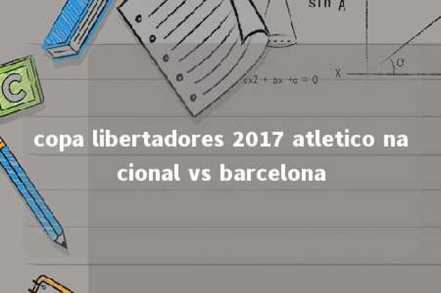 copa libertadores 2017 atletico nacional vs barcelona 