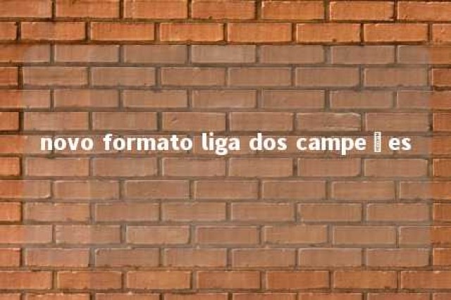 novo formato liga dos campeões 