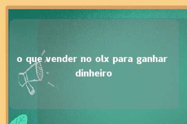 o que vender no olx para ganhar dinheiro 