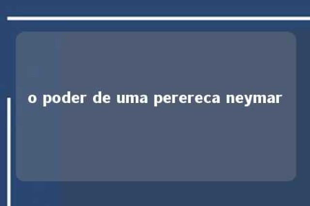 o poder de uma perereca neymar 