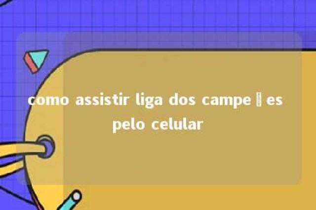 como assistir liga dos campeões pelo celular 