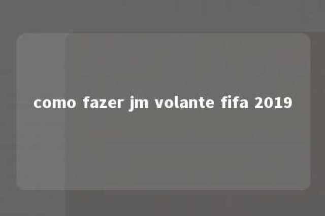 como fazer jm volante fifa 2019 