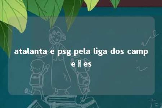 atalanta e psg pela liga dos campeões 