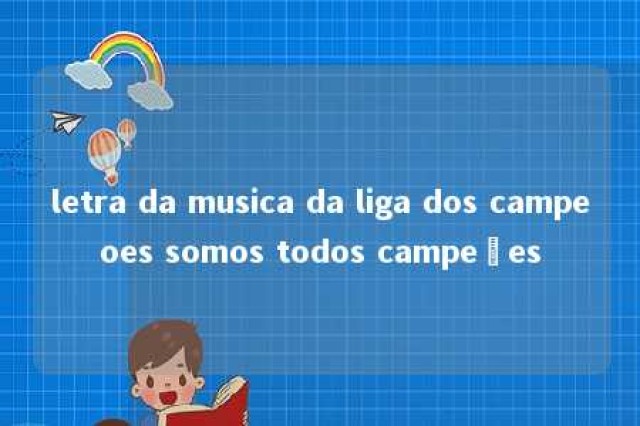 letra da musica da liga dos campeoes somos todos campeões 