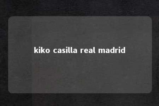 kiko casilla real madrid 