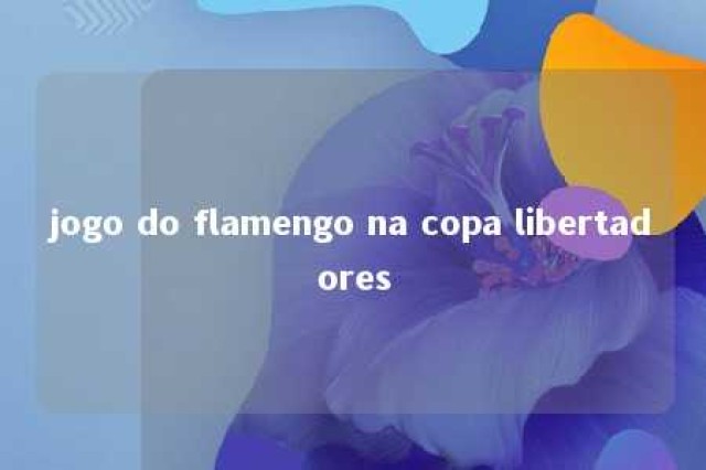 jogo do flamengo na copa libertadores 