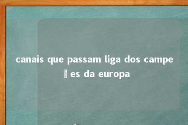 canais que passam liga dos campeões da europa 