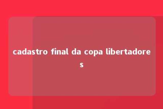 cadastro final da copa libertadores 