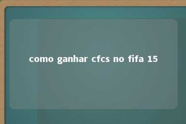 como ganhar cfcs no fifa 15 