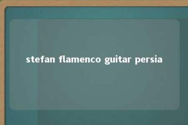 stefan flamenco guitar persia 