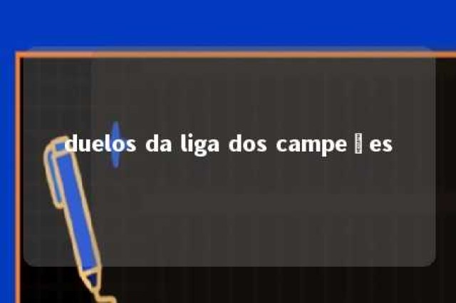 duelos da liga dos campeões 