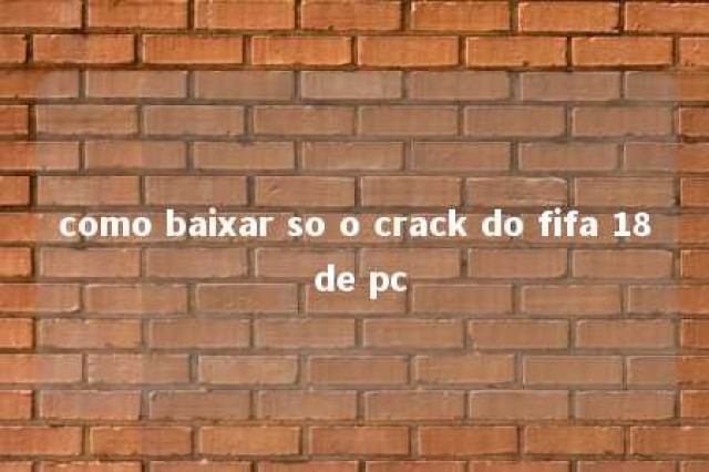 como baixar so o crack do fifa 18 de pc 