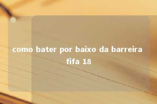 como bater por baixo da barreira fifa 18 