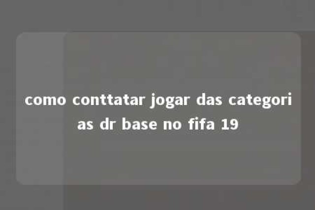 como conttatar jogar das categorias dr base no fifa 19 