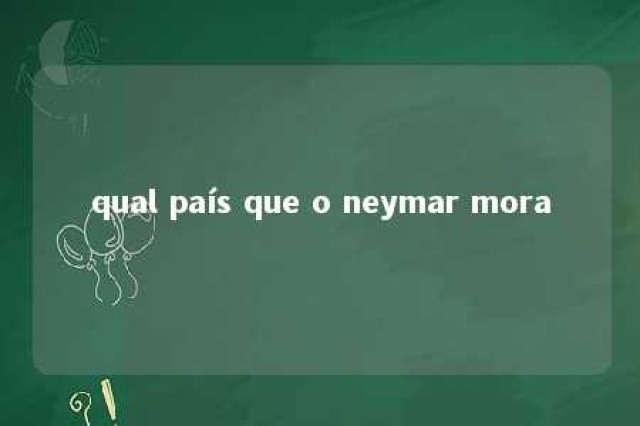 qual país que o neymar mora 