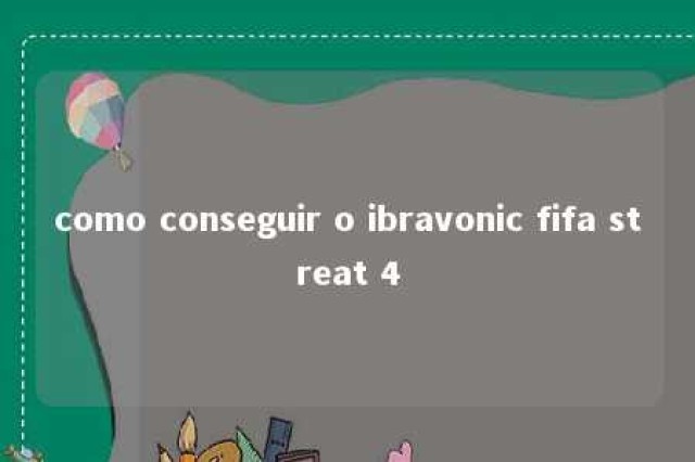 como conseguir o ibravonic fifa streat 4 