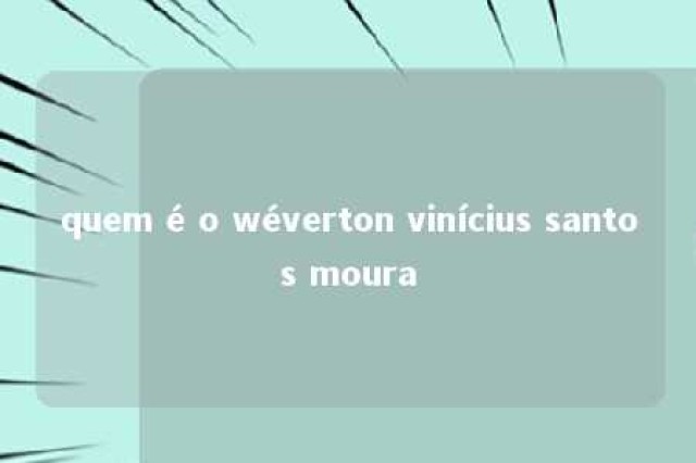 quem é o wéverton vinícius santos moura 