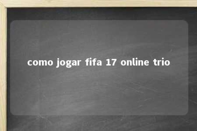 como jogar fifa 17 online trio 