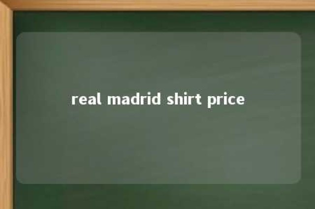 real madrid shirt price 