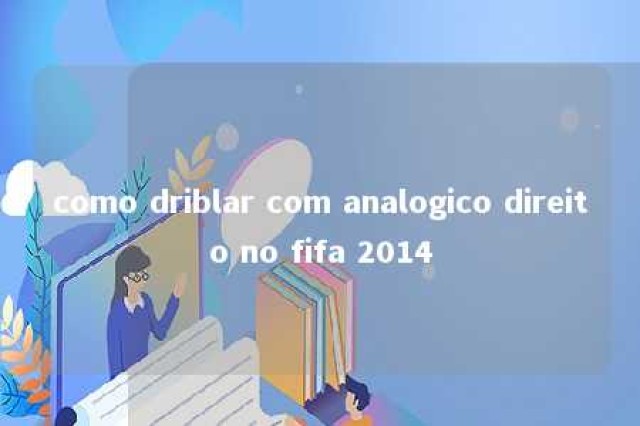 como driblar com analogico direito no fifa 2014 