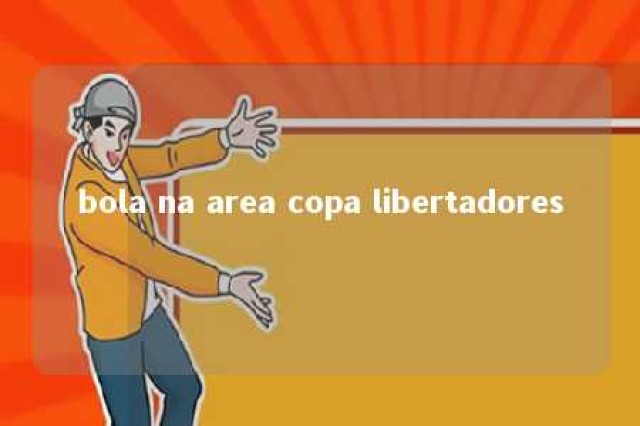 bola na area copa libertadores 