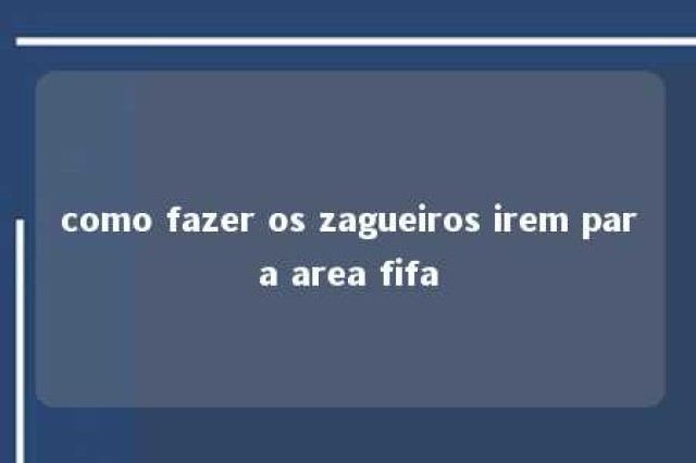 como fazer os zagueiros irem para area fifa 