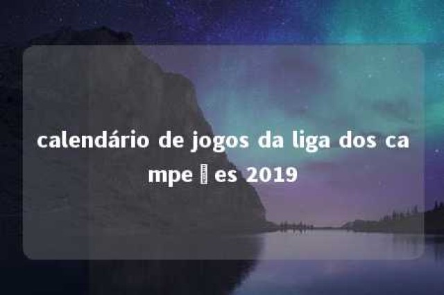 calendário de jogos da liga dos campeões 2019 