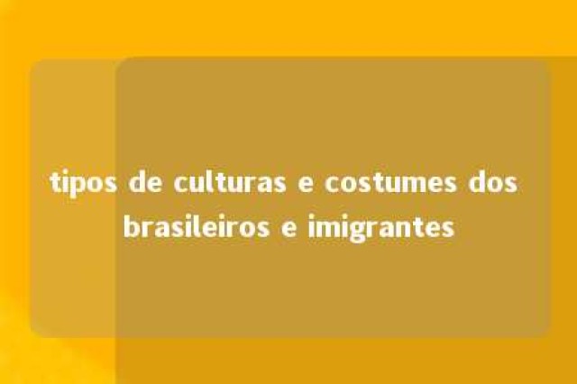 tipos de culturas e costumes dos brasileiros e imigrantes 