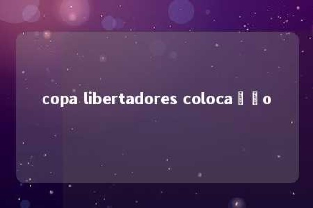 copa libertadores colocação 