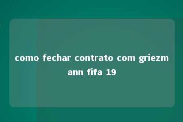 como fechar contrato com griezmann fifa 19 