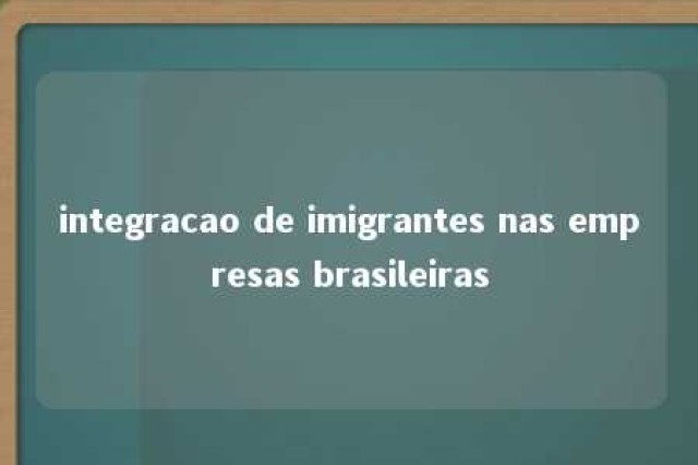 integracao de imigrantes nas empresas brasileiras 