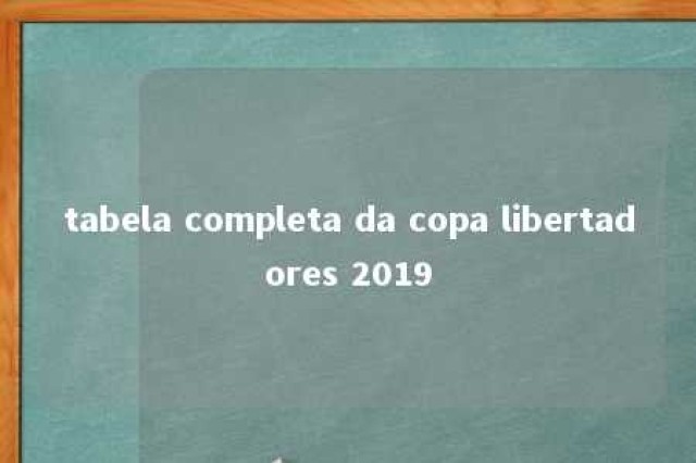 tabela completa da copa libertadores 2019 